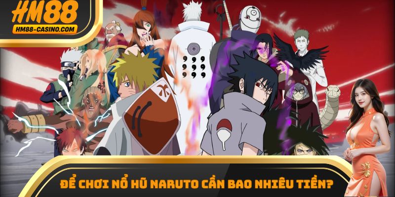 Để chơi nổ hũ naruto cần bao nhiêu tiền?