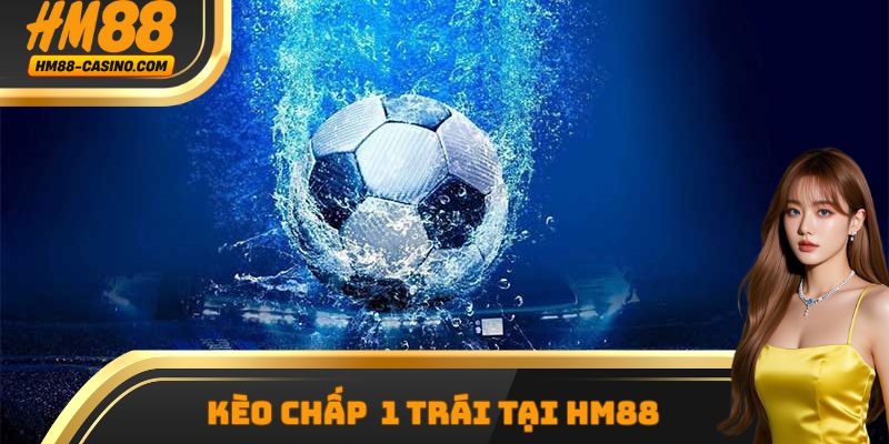 Kèo chấp 1 trái – Bí quyết đặt cược tăng tỷ lệ thắng cao