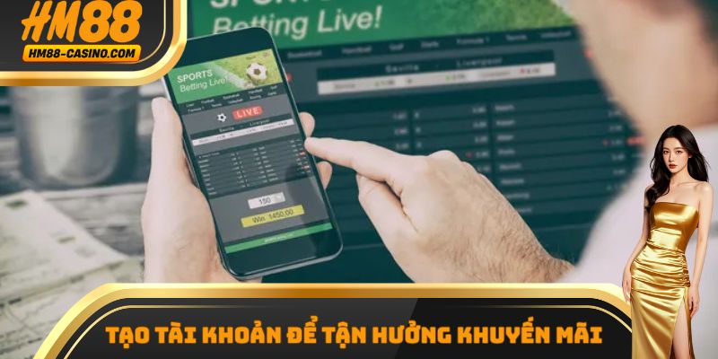 Tạo tài khoản để tận hưởng khuyến mãi